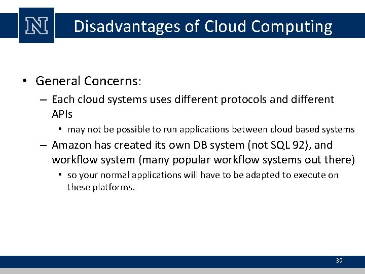 Disadvantages of Cloud Computing • General Concerns: – Each cloud systems uses different protocols