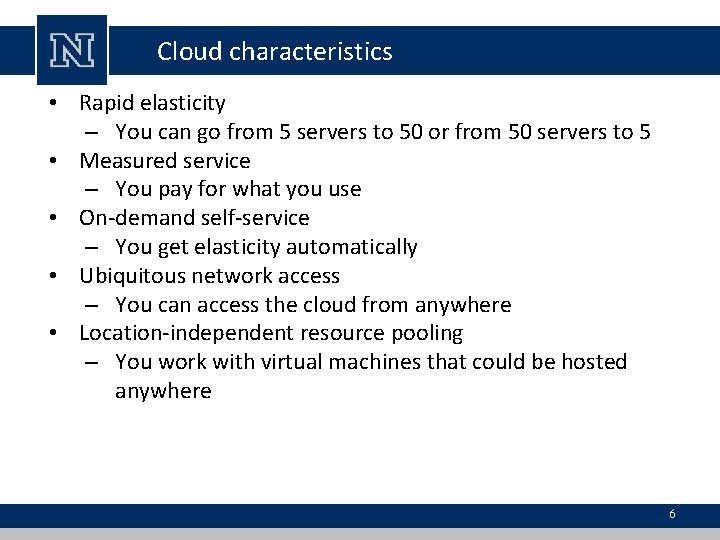 Cloud characteristics • Rapid elasticity – You can go from 5 servers to 50 Cloud characteristics • Rapid elasticity – You can go from 5 servers to 50