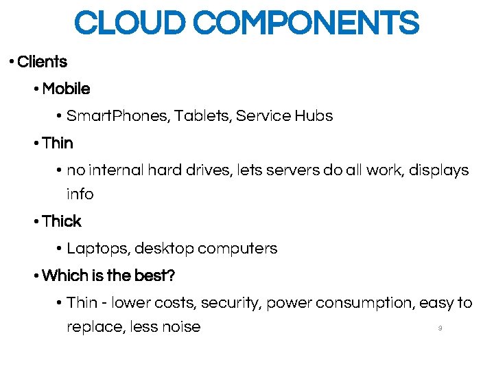 CLOUD COMPONENTS • Clients • Mobile • Smart. Phones, Tablets, Service Hubs • Thin CLOUD COMPONENTS • Clients • Mobile • Smart. Phones, Tablets, Service Hubs • Thin