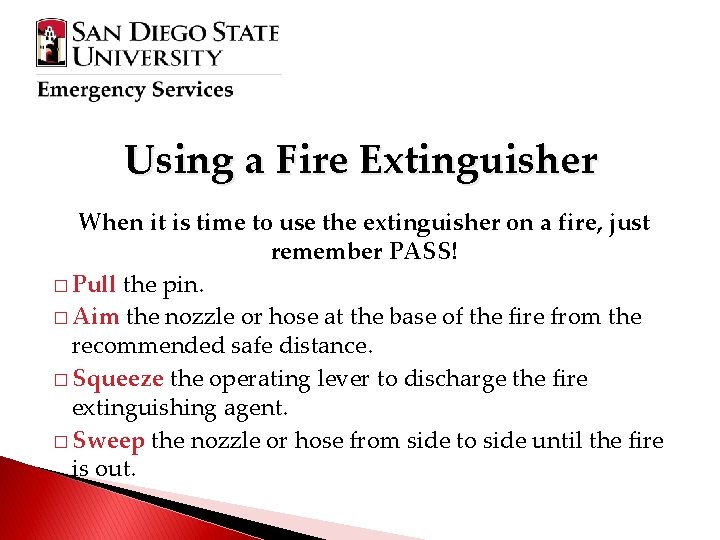 Using a Fire Extinguisher When it is time to use the extinguisher on a