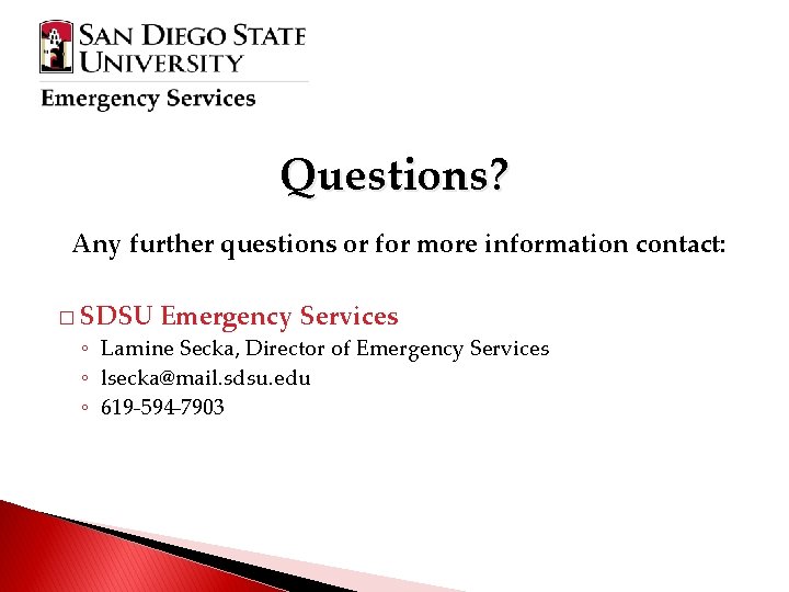 Questions? Any further questions or for more information contact: � SDSU Emergency Services ◦