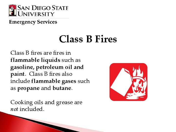 Class B Fires Class B fires are fires in flammable liquids such as gasoline,