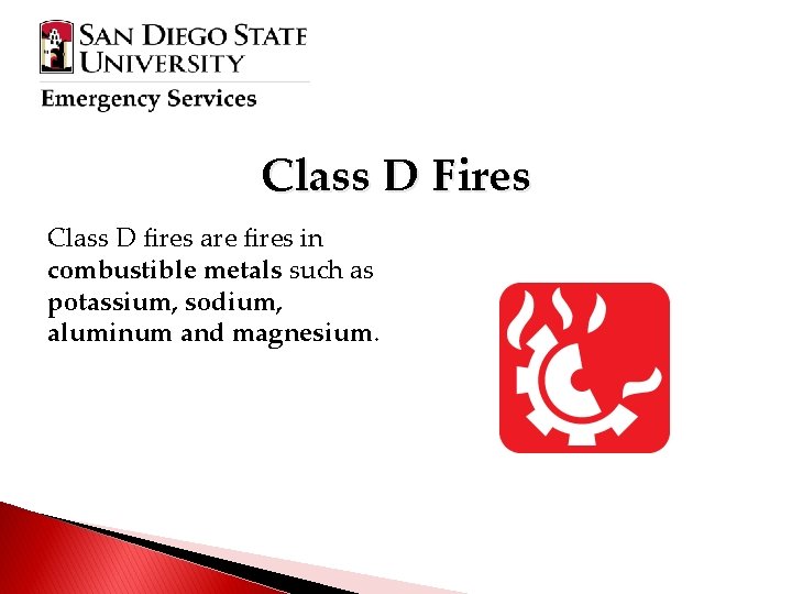 Class D Fires Class D fires are fires in combustible metals such as potassium,