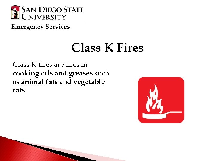 Class K Fires Class K fires are fires in cooking oils and greases such