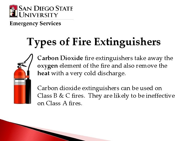 Types of Fire Extinguishers Carbon Dioxide fire extinguishers take away the oxygen element of