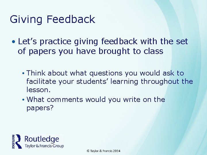 Giving Feedback • Let’s practice giving feedback with the set of papers you have