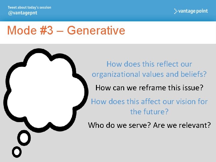 Mode #3 – Generative How does this reflect our organizational values and beliefs? How