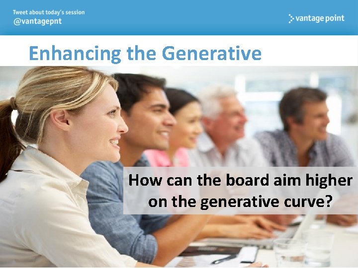 Enhancing the Generative How can the board aim higher on the generative curve? 