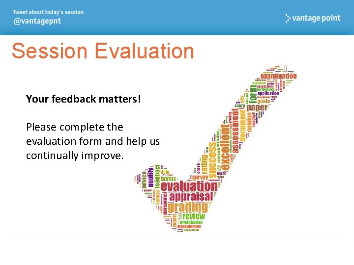 Session Evaluation Your feedback matters! Please complete the evaluation form and help us continually