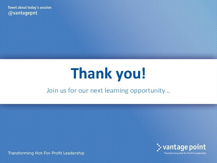 Thank you! Join us for our next learning opportunity… 