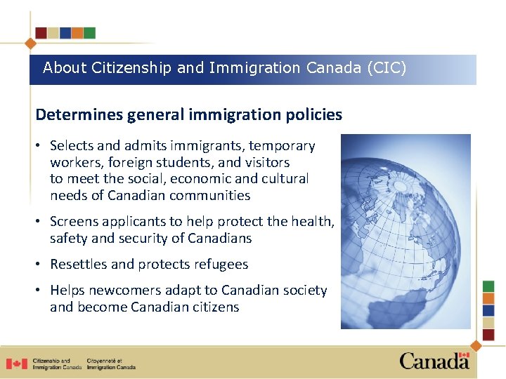 About Citizenship and Immigration Canada (CIC) Determines general immigration policies • Selects and admits