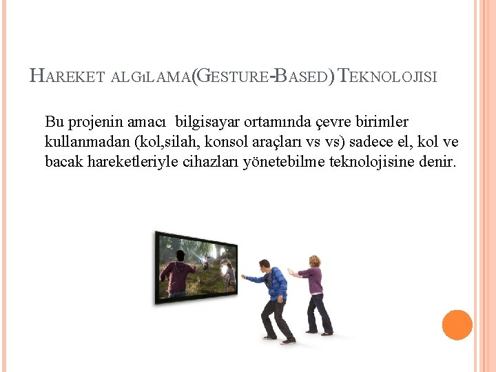 HAREKET ALGıLAMA(GESTURE-BASED) TEKNOLOJISI Bu projenin amacı bilgisayar ortamında çevre birimler kullanmadan (kol, silah, konsol HAREKET ALGıLAMA(GESTURE-BASED) TEKNOLOJISI Bu projenin amacı bilgisayar ortamında çevre birimler kullanmadan (kol, silah, konsol
