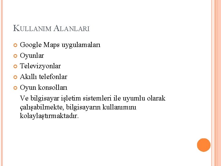 KULLANIM ALANLARI Google Maps uygulamaları Oyunlar Televizyonlar Akıllı telefonlar Oyun konsolları Ve bilgisayar işletim KULLANIM ALANLARI Google Maps uygulamaları Oyunlar Televizyonlar Akıllı telefonlar Oyun konsolları Ve bilgisayar işletim