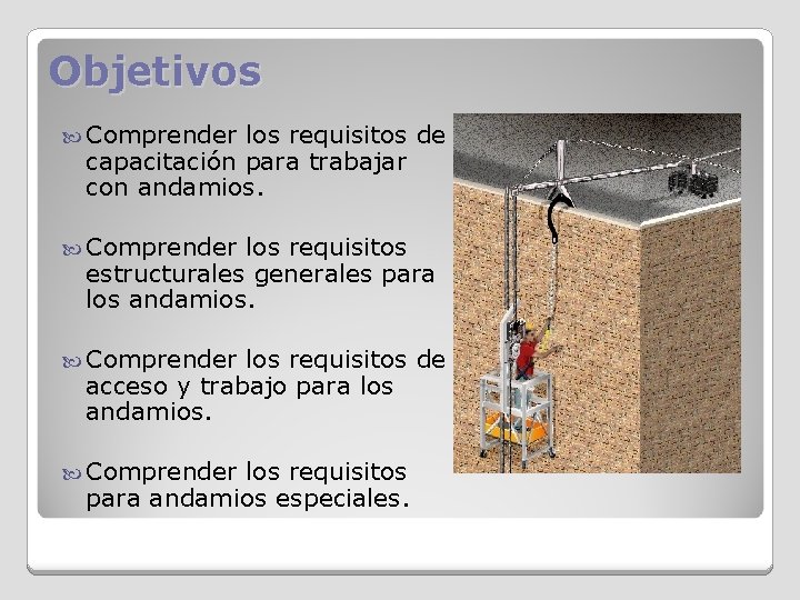 Objetivos Comprender los requisitos de capacitación para trabajar con andamios. Comprender los requisitos estructurales