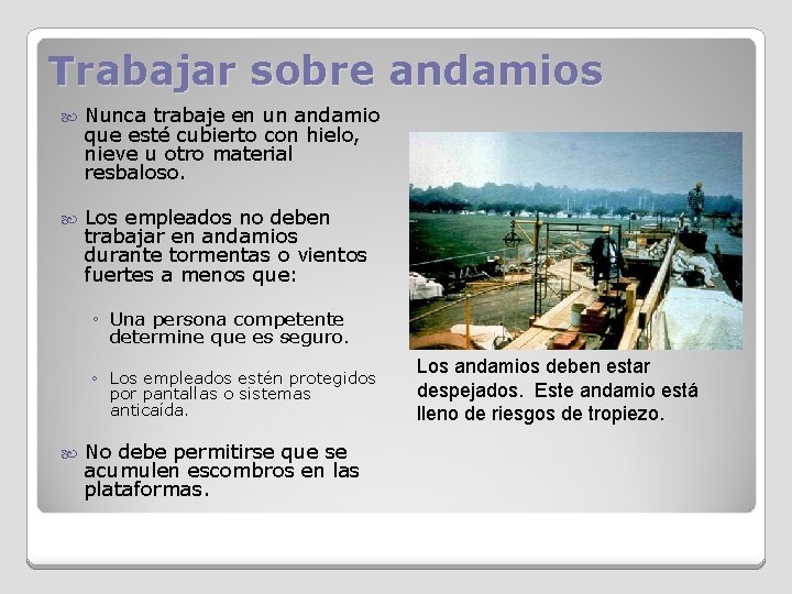 Trabajar sobre andamios Nunca trabaje en un andamio que esté cubierto con hielo, nieve