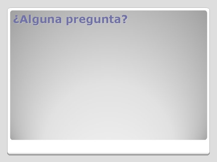¿Alguna pregunta? 