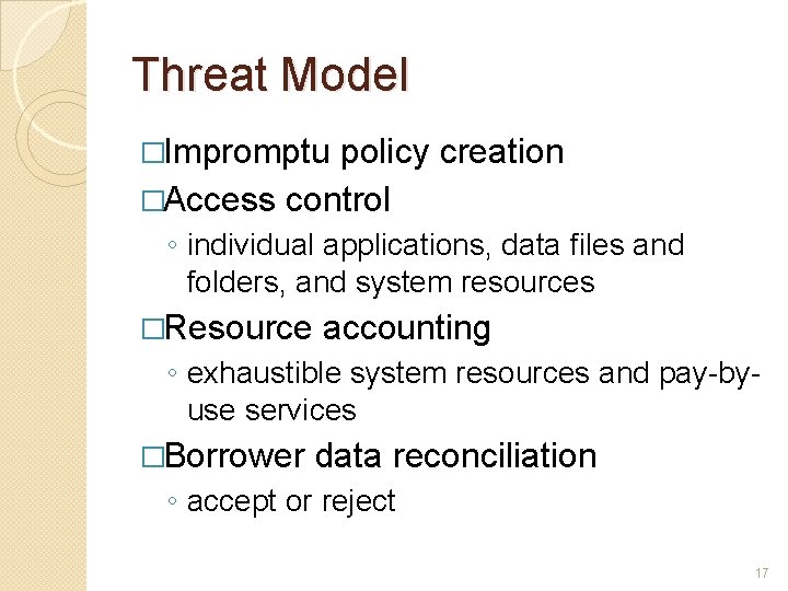 Threat Model �Impromptu policy creation �Access control ◦ individual applications, data files and folders,