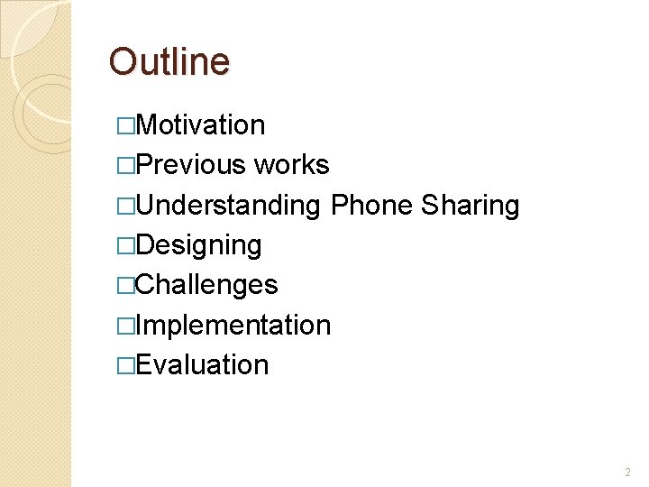 Outline �Motivation �Previous works �Understanding Phone Sharing �Designing �Challenges �Implementation �Evaluation 2 