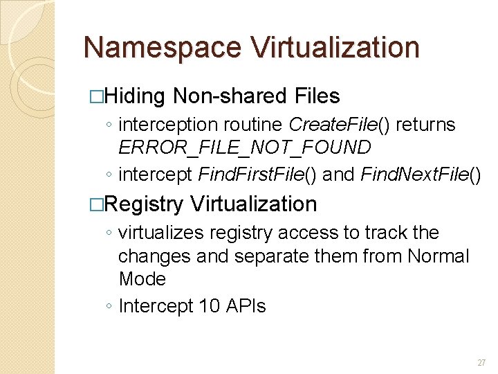 Namespace Virtualization �Hiding Non-shared Files ◦ interception routine Create. File() returns ERROR_FILE_NOT_FOUND ◦ intercept
