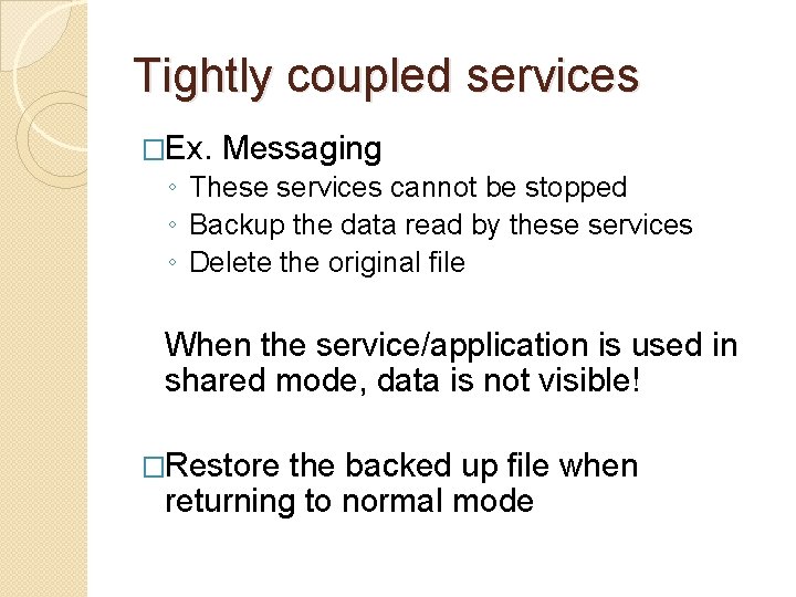 Tightly coupled services �Ex. Messaging ◦ These services cannot be stopped ◦ Backup the