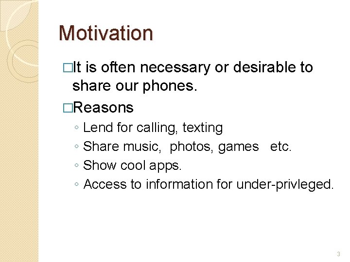 Motivation �It is often necessary or desirable to share our phones. �Reasons ◦ ◦