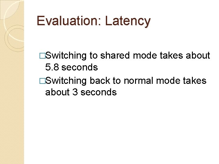 Evaluation: Latency �Switching to shared mode takes about 5. 8 seconds �Switching back to