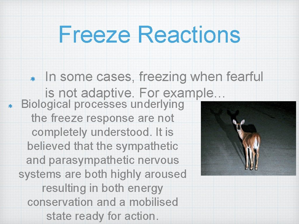 Freeze Reactions In some cases, freezing when fearful is not adaptive. For example… Biological