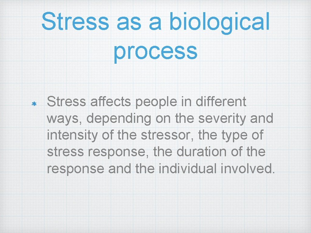 Stress as a biological process Stress affects people in different ways, depending on the