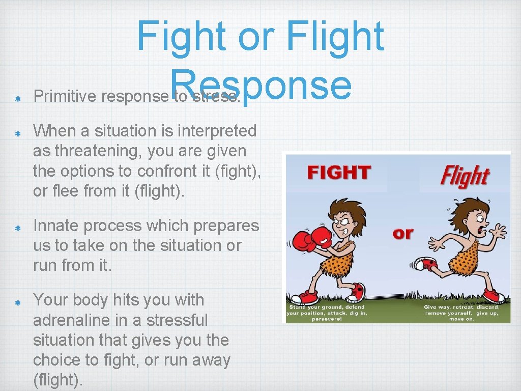 Fight or Flight Primitive response. Response to stress. When a situation is interpreted as