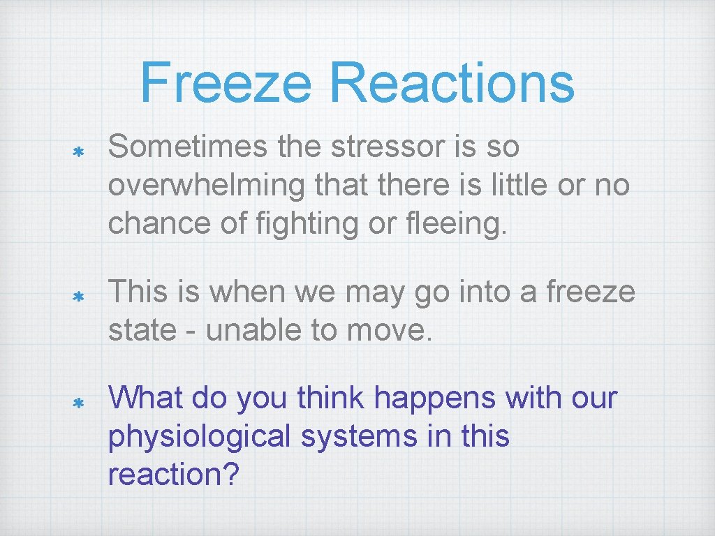 Freeze Reactions Sometimes the stressor is so overwhelming that there is little or no