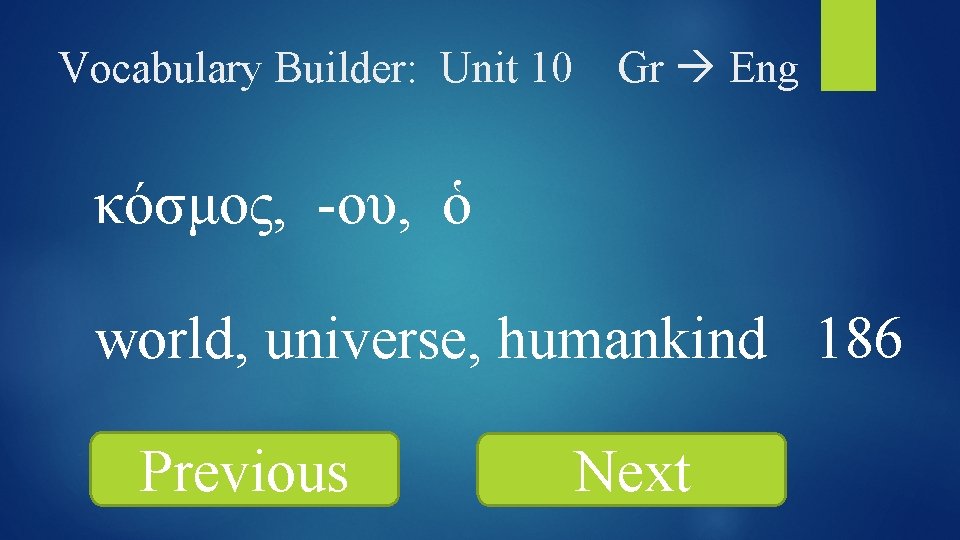Vocabulary Builder: Unit 10 Gr Eng κόσμος, -ου, ὁ world, universe, humankind 186 Previous
