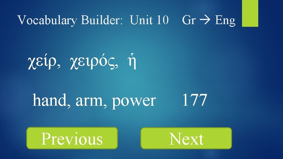 Vocabulary Builder: Unit 10 Gr Eng χείρ, χειρός, ἡ hand, arm, power Previous 177