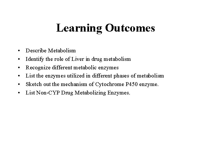 Learning Outcomes • • • Describe Metabolism Identify the role of Liver in drug