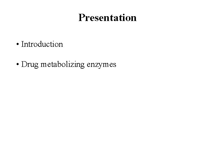 Presentation • Introduction • Drug metabolizing enzymes 