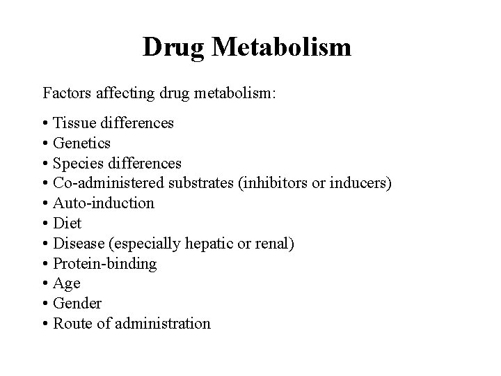 Drug Metabolism Factors affecting drug metabolism: • Tissue differences • Genetics • Species differences