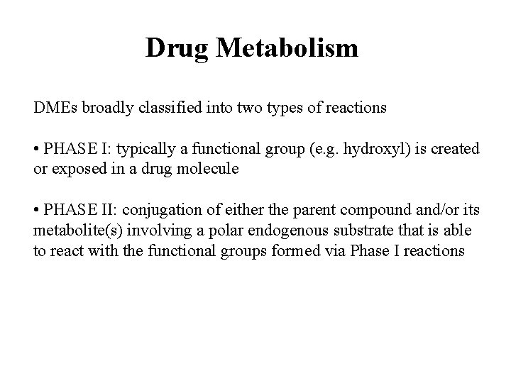 Drug Metabolism DMEs broadly classified into two types of reactions • PHASE I: typically