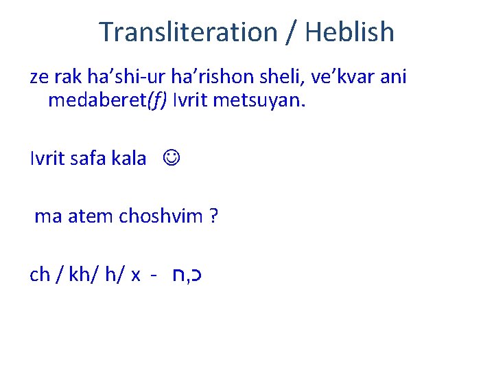 Transliteration / Heblish ze rak ha’shi-ur ha’rishon sheli, ve’kvar ani medaberet(f) Ivrit metsuyan. Ivrit