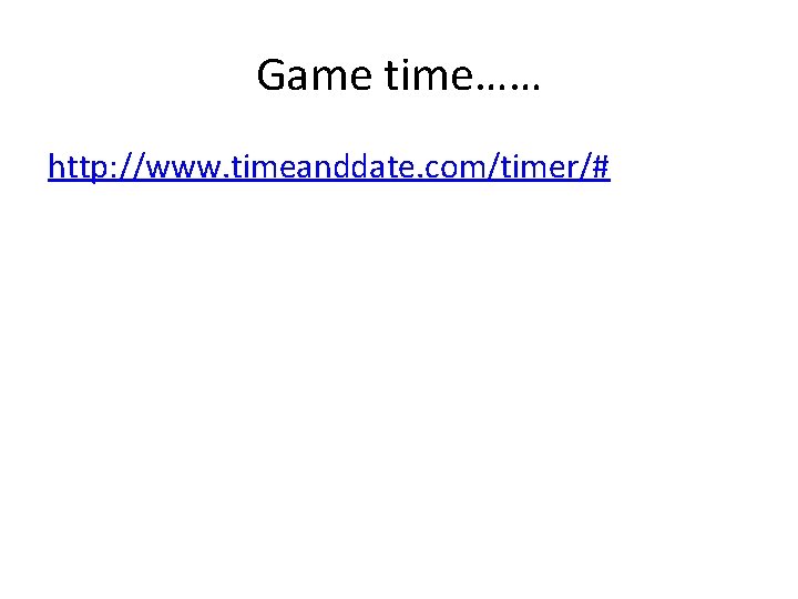 Game time…… http: //www. timeanddate. com/timer/# 