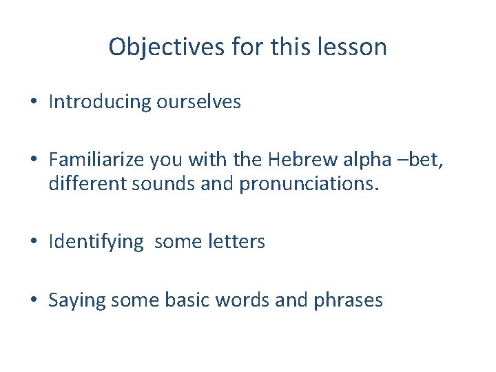 Objectives for this lesson • Introducing ourselves • Familiarize you with the Hebrew alpha