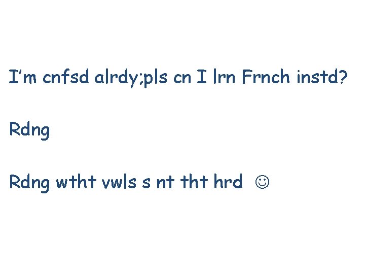 I’m cnfsd alrdy; pls cn I lrn Frnch instd? Rdng wtht vwls s nt