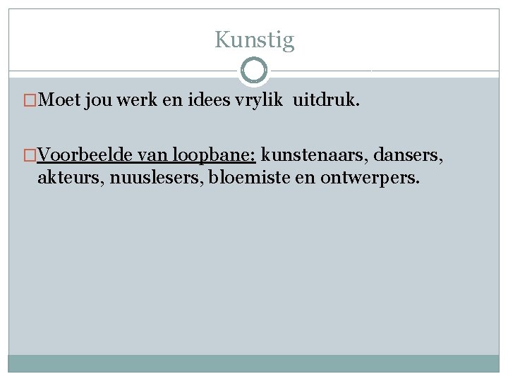 Kunstig �Moet jou werk en idees vrylik uitdruk. �Voorbeelde van loopbane: kunstenaars, dansers, akteurs,