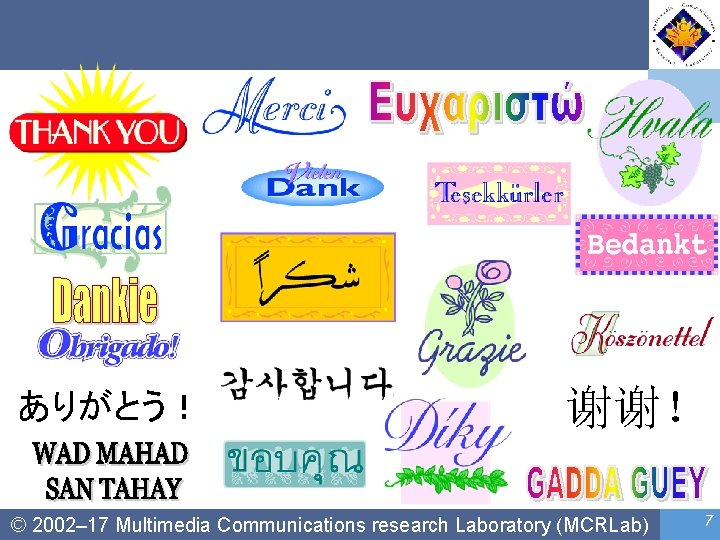 ありがとう！ 谢谢！ © 2002– 17 Multimedia Communications research Laboratory (MCRLab) 7 
