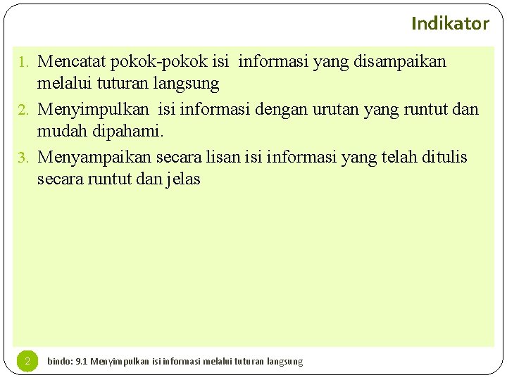 Indikator 1. Mencatat pokok-pokok isi informasi yang disampaikan melalui tuturan langsung 2. Menyimpulkan isi