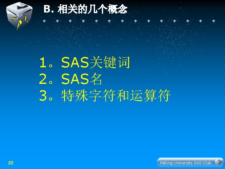 B. 相关的几个概念 1。SAS关键词 2。SAS名 3。特殊字符和运算符 22 Peking University SAS Club 