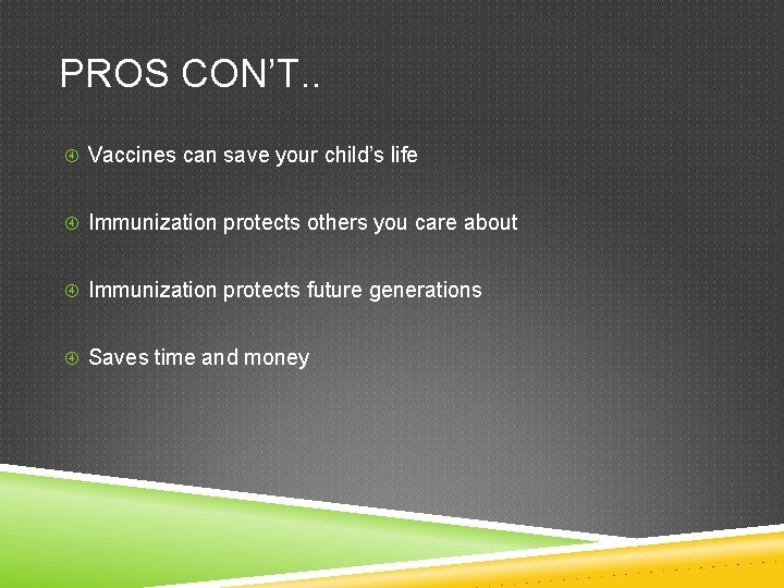 PROS CON’T. . Vaccines can save your child’s life Immunization protects others you care