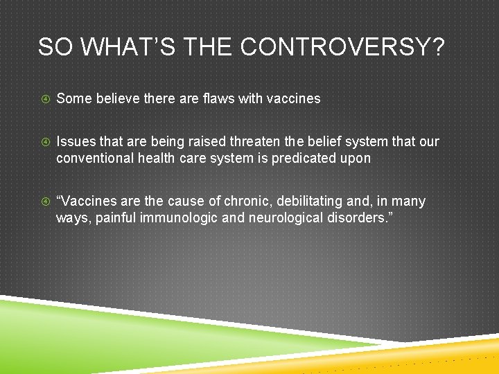 SO WHAT’S THE CONTROVERSY? Some believe there are flaws with vaccines Issues that are