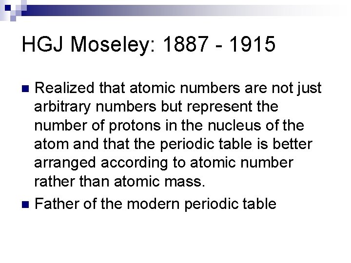 HGJ Moseley: 1887 - 1915 Realized that atomic numbers are not just arbitrary numbers