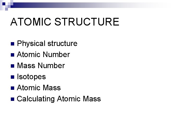 ATOMIC STRUCTURE Physical structure n Atomic Number n Mass Number n Isotopes n Atomic