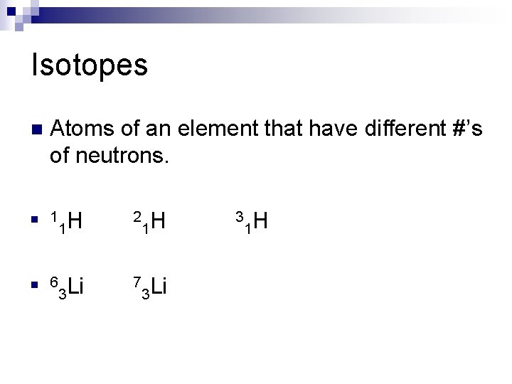 Isotopes n Atoms of an element that have different #’s of neutrons. n 1