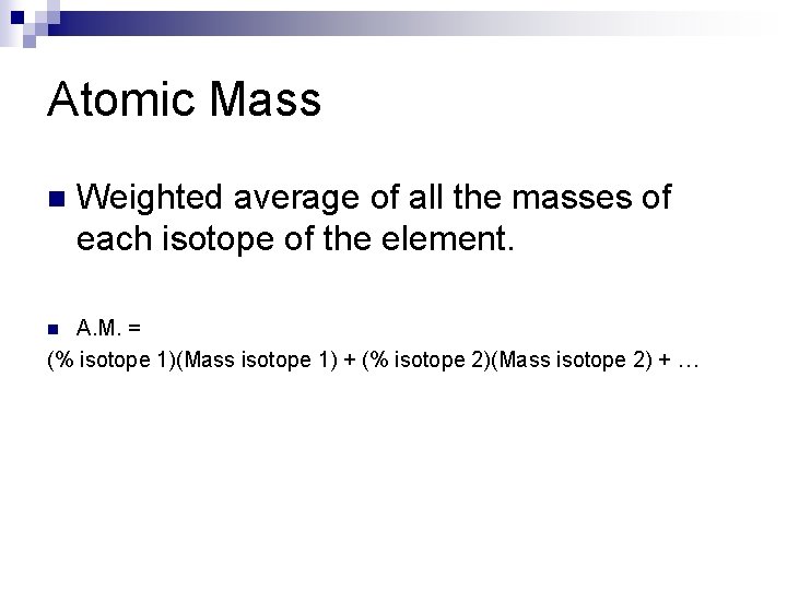 Atomic Mass n Weighted average of all the masses of each isotope of the